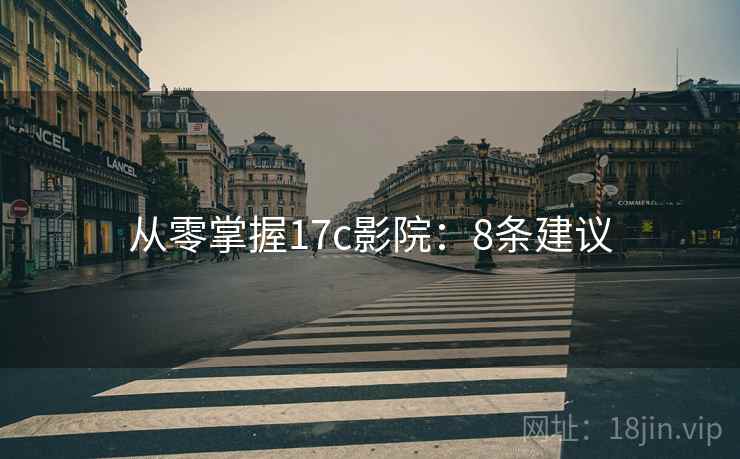 从零掌握17c影院：8条建议