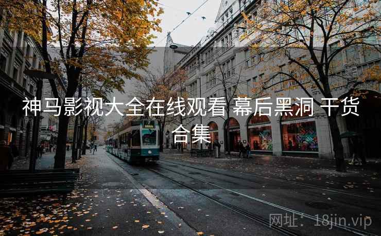 神马影视大全在线观看 幕后黑洞 干货合集