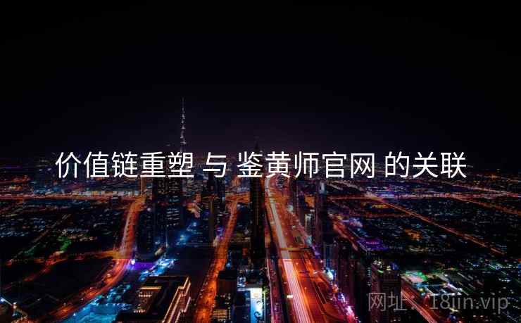 价值链重塑 与 鉴黄师官网 的关联