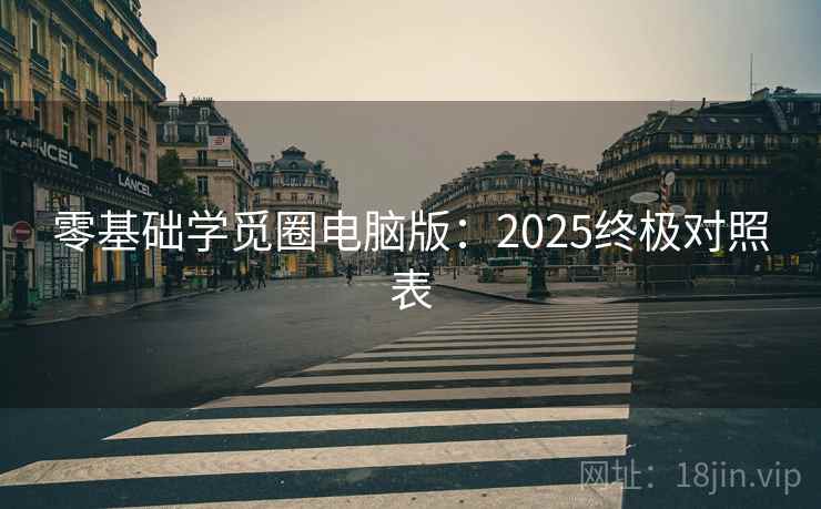 零基础学觅圈电脑版：2025终极对照表