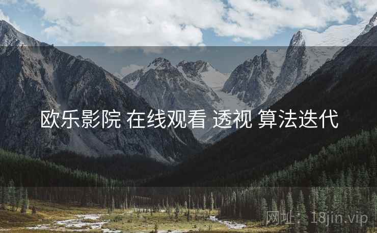 欧乐影院 在线观看 透视 算法迭代