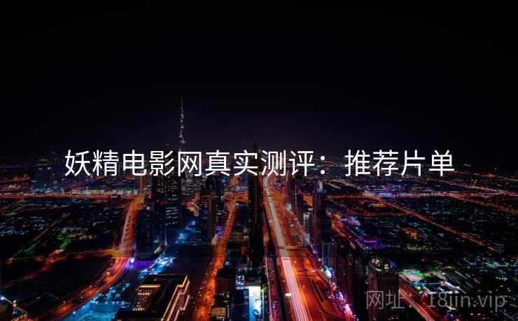 妖精电影网真实测评：推荐片单