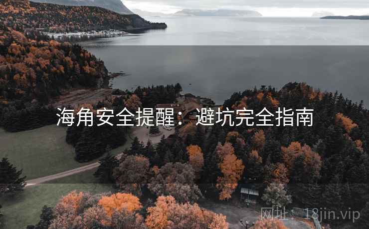 海角安全提醒：避坑完全指南